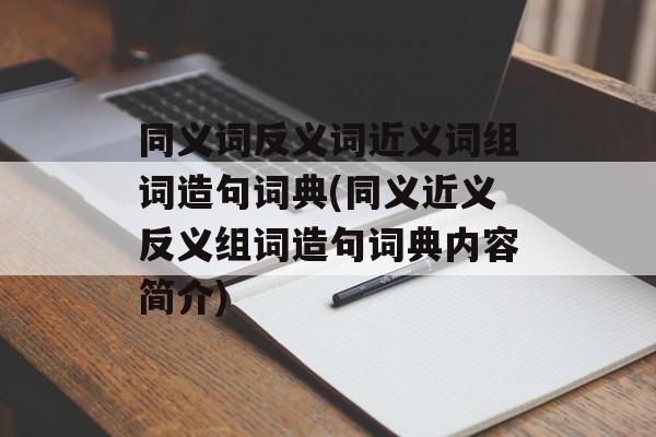 同义词反义词近义词组词造句词典(同义近义反义组词造句词典内容简介)-第1张图片-