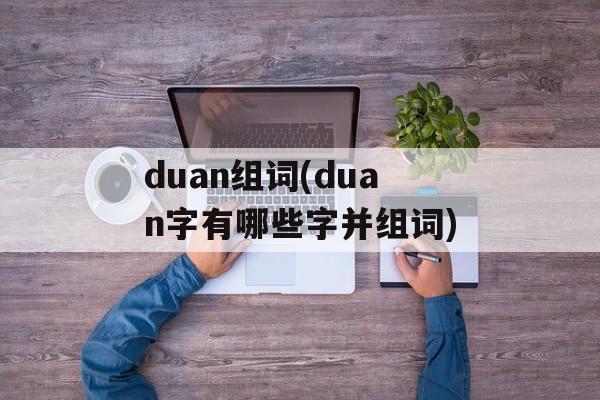 duan组词(duan字有哪些字并组词)-第1张图片-