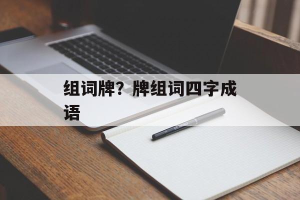 组词牌？牌组词四字成语-第1张图片-