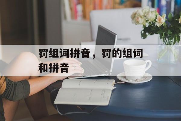 罚组词拼音，罚的组词和拼音-第1张图片-