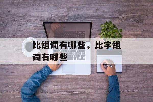 比组词有哪些，比字组词有哪些-第1张图片-