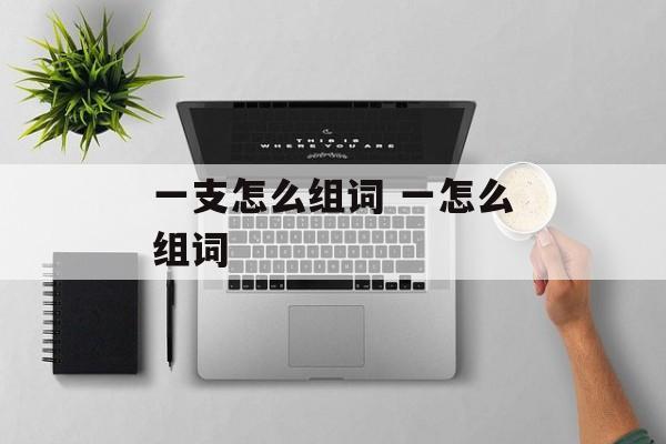 一支怎么组词 一怎么组词-第1张图片-
