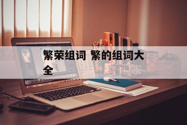 繁荣组词 繁的组词大全-第1张图片-