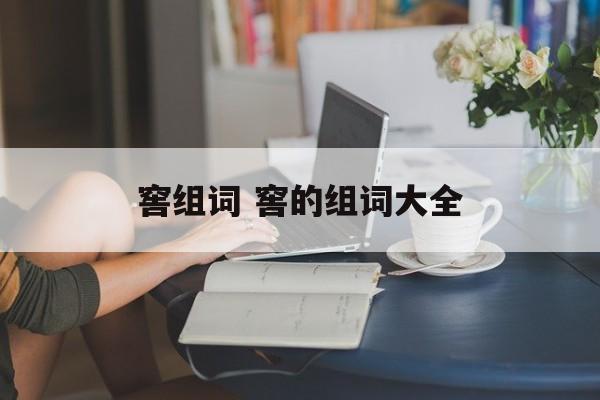 窖组词 窖的组词大全-第1张图片-