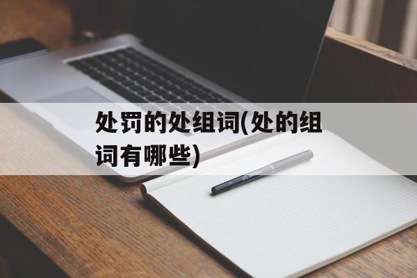 处罚的处组词(处的组词有哪些)-第1张图片-