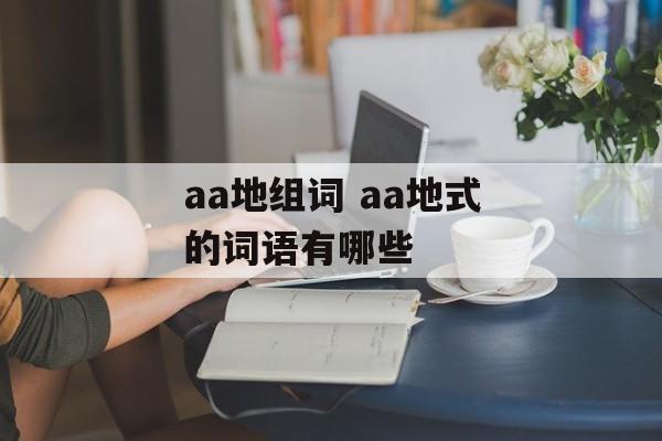 aa地组词 aa地式的词语有哪些-第1张图片-