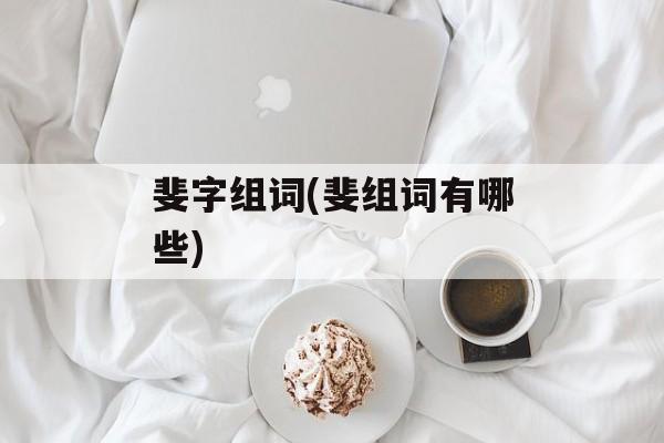 斐字组词(斐组词有哪些)-第1张图片-