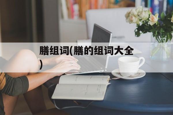 膳组词(膳的组词大全)-第1张图片-