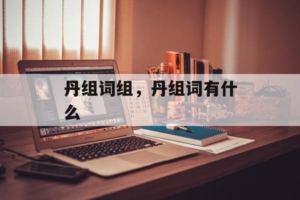 丹组词组，丹组词有什么-第1张图片-