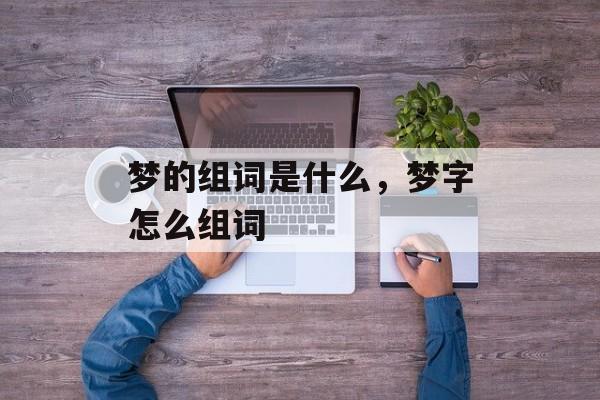 梦的组词是什么，梦字怎么组词-第1张图片-