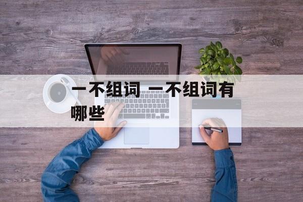 一不组词 一不组词有哪些-第1张图片-