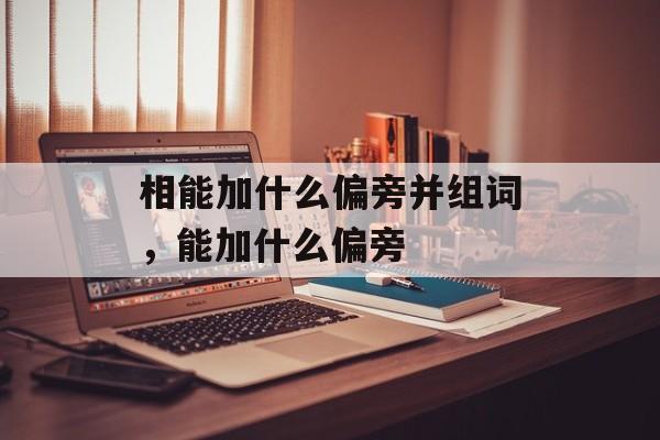 相能加什么偏旁并组词，能加什么偏旁-第1张图片-