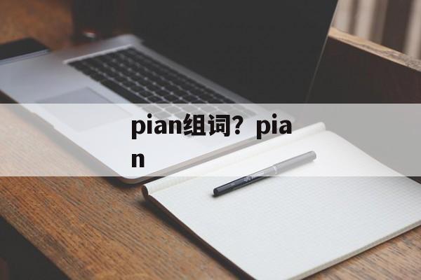 pian组词？pian-第1张图片-