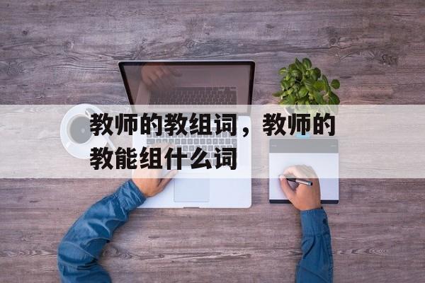 教师的教组词，教师的教能组什么词-第1张图片-