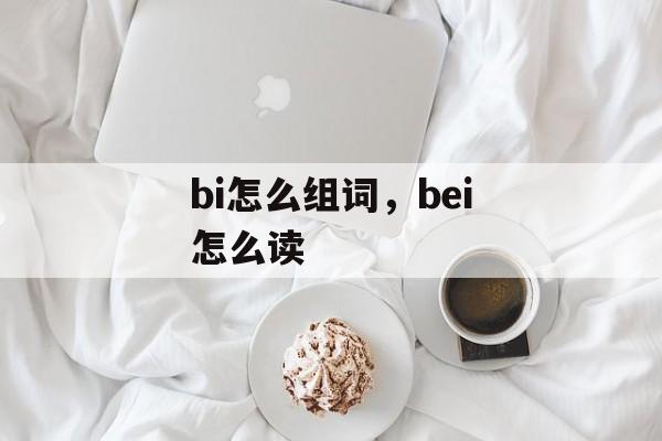 bi怎么组词，bei怎么读-第1张图片-