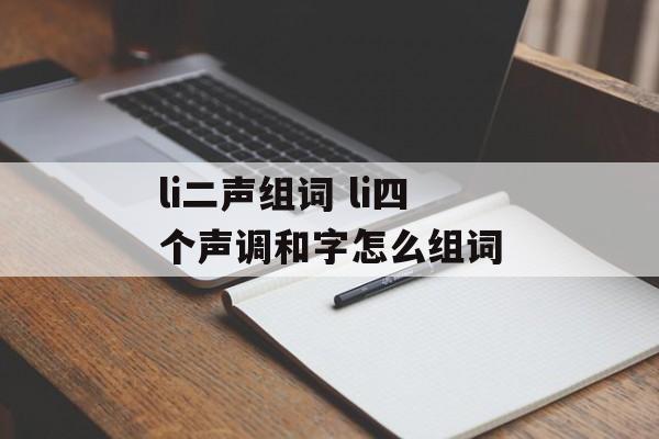 li二声组词 li四个声调和字怎么组词-第1张图片-