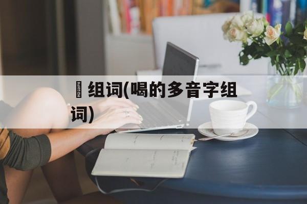 棓组词(喝的多音字组词)-第1张图片-