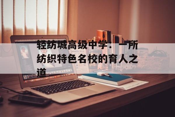 轻纺城高级中学:一所纺织特色名校的育人之道-第1张图片- 轻纺城高级中学:一所纺织特色名校的育人之道-第1张图片-