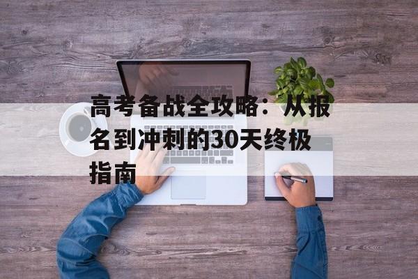 高考备战全攻略:从报名到冲刺的30天终极指南-第1张图片- 高考备战全攻略:从报名到冲刺的30天终极指南-第1张图片-