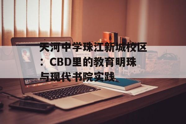 天河中学珠江新城校区：CBD里的教育明珠与现代书院实践-第1张图片-