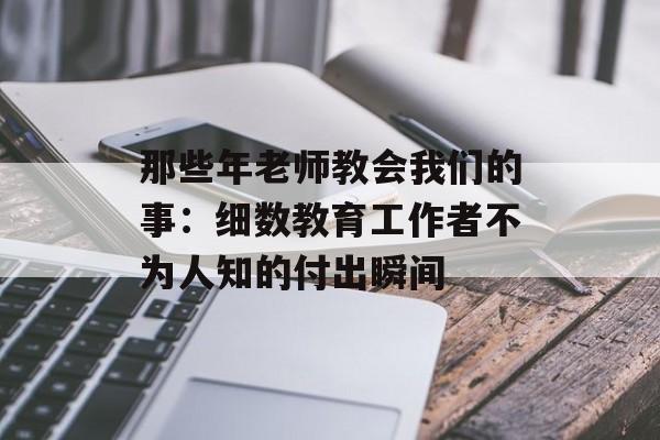 那些年老师教会我们的事:细数教育工作者不为人知的付出瞬间-第1张图片- 那些年老师教会我们的事:细数教育工作者不为人知的付出瞬间-第1张图片-