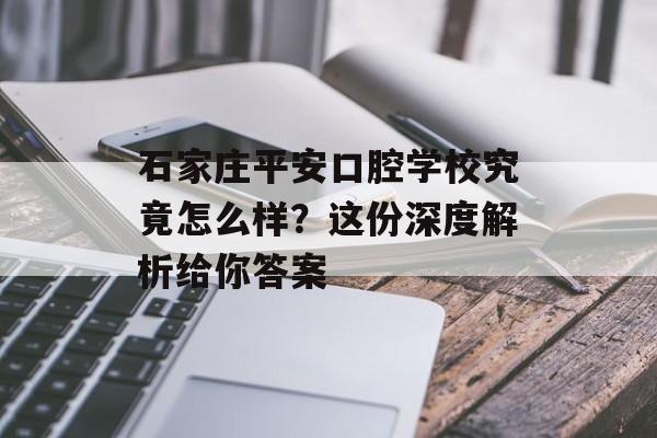 石家庄平安口腔学校究竟怎么样？这份深度解析给你答案-第1张图片-