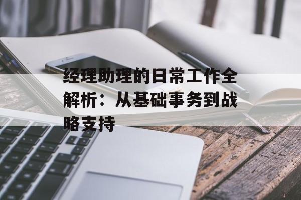 经理助理的日常工作全解析:从基础事务到战略支持-第1张图片- 经理助理的日常工作全解析:从基础事务到战略支持-第1张图片-