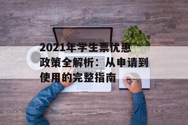 2021年学生票优惠政策全解析：从申请到使用的完整指南-第1张图片-