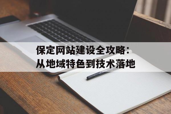 保定网站建设全攻略:从地域特色到技术落地-第1张图片- 保定网站建设全攻略:从地域特色到技术落地-第1张图片-