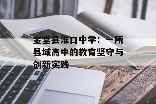 金堂县淮口中学：一所县域高中的教育坚守与创新实践-第1张图片-