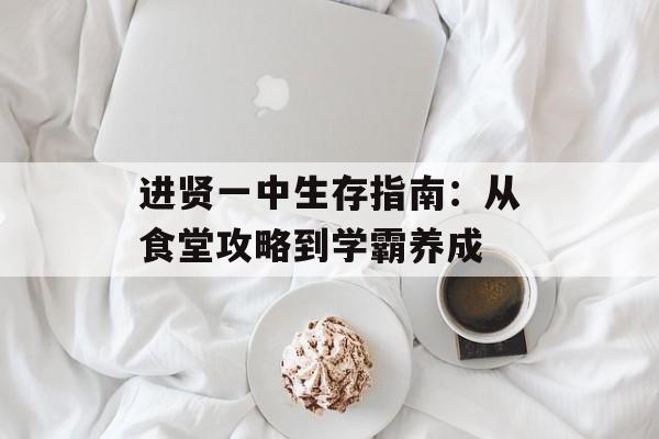 进贤一中生存指南:从食堂攻略到学霸养成-第1张图片- 进贤一中生存指南:从食堂攻略到学霸养成-第1张图片-