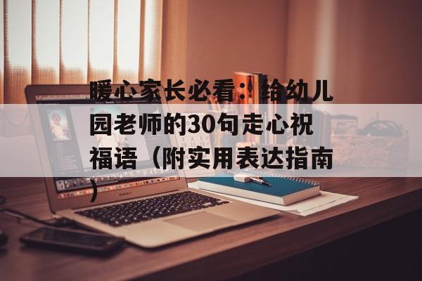 暖心家长必看:给幼儿园老师的30句走心祝福语(附实用表达指南)-第1张图片- 暖心家长必看:给幼儿园老师的30句走心祝福语(附实用表达指南)-第1张图片-