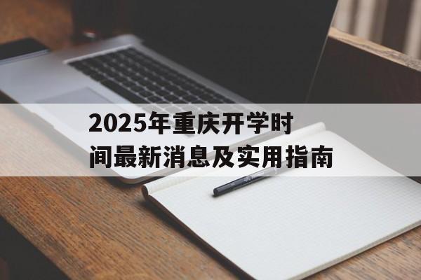 2025年重庆开学时间最新消息及实用指南-第1张图片- 2025年重庆开学时间最新消息及实用指南-第1张图片-