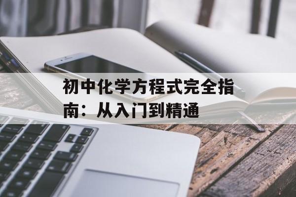 初中化学方程式完全指南：从入门到精通-第1张图片-