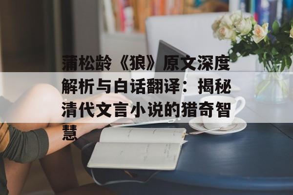 蒲松龄《狼》原文深度解析与白话翻译：揭秘清代文言小说的猎奇智慧-第1张图片-