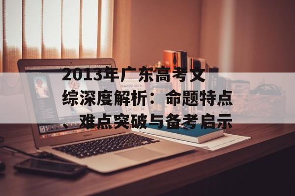 2013年广东高考文综深度解析：命题特点、难点突破与备考启示-第1张图片-