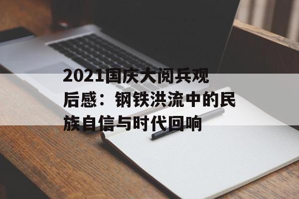 2021国庆大阅兵观后感：钢铁洪流中的民族自信与时代回响-第1张图片-