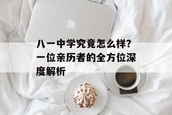 八一中学究竟怎么样？一位亲历者的全方位深度解析-第1张图片-