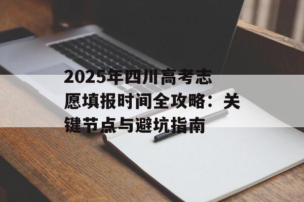 2025年四川高考志愿填报时间全攻略：关键节点与避坑指南-第1张图片-