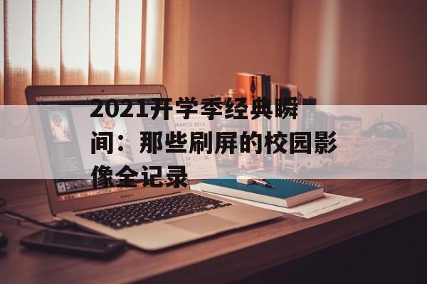 2021开学季经典瞬间：那些刷屏的校园影像全记录-第1张图片-
