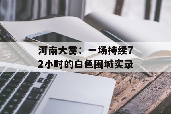 河南大雾：一场持续72小时的白色围城实录-第1张图片-