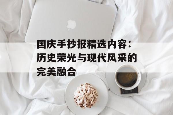 国庆手抄报精选内容：历史荣光与现代风采的完美融合-第1张图片-