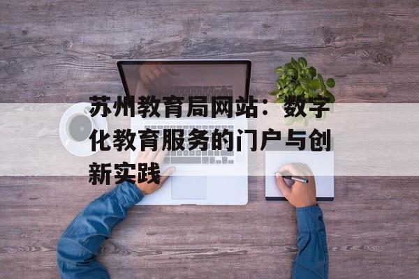 苏州教育局网站：数字化教育服务的门户与创新实践-第1张图片-