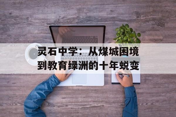 灵石中学：从煤城困境到教育绿洲的十年蜕变-第1张图片-