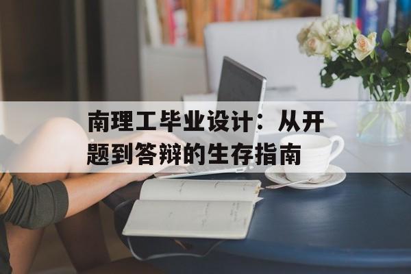 南理工毕业设计：从开题到答辩的生存指南-第1张图片-